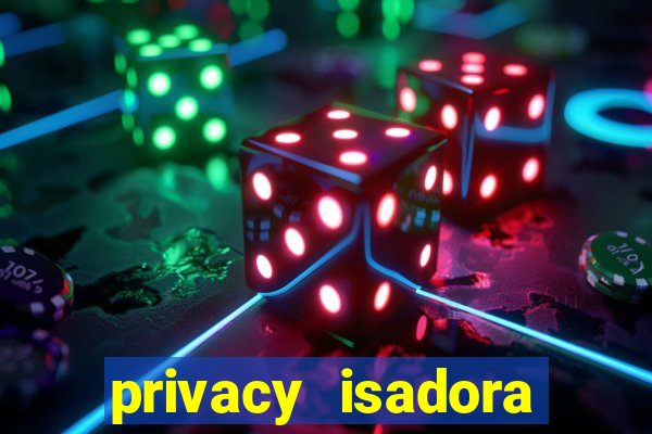 privacy isadora vale gratis